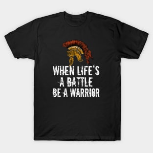 When Life's a Battle be a Warrior T-Shirt